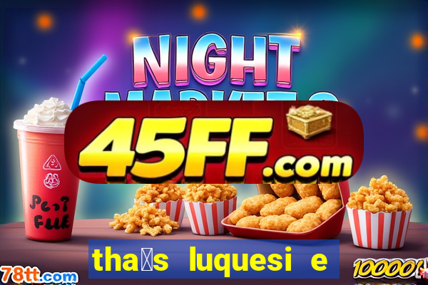 tha铆s luquesi e filha de beth luquesi